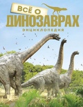 Всё о динозаврах: Энциклопедия