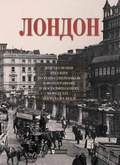 Лондон: Впечатления русских путешественников в фотографиях и воспоминаниях конца XIX — начала XX века
