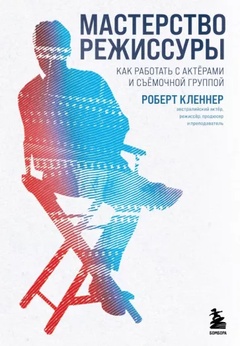 Мастерство режиссуры. Как работать с актёрами и съёмочной группой