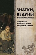 Знатки, ведуны и чернокнижники: колдовство и бытовая магия на Русском Севере