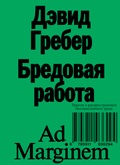 Бредовая работа. Трактат о распространении бессмысленного труда — Гребер Д.