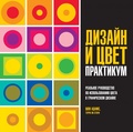 Дизайн и цвет: Практикум: Реальное руководство по использованию цвета в графическом дизайне