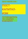 Посткапитализм: путеводитель по нашему будущему