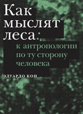Как мыслят леса: к антропологии по ту сторону человека