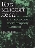 Как мыслят леса: к антропологии по ту сторону человека