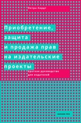 Приобретение, защита и продажа прав на издательские проекты. Краткое руководство для издателей