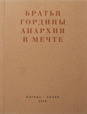 Братья Гордины. Анархия в мечте. Публикации 1917-1919 годов и статья Леонида Геллера "Анархизм, модернизм, авангард, революция. О братьях Гординых"