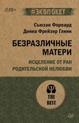 Безразличные матери. Исцеление от ран родительской нелюбви — Глинн Д., Форвард С.