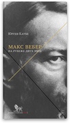 Макс Вебер: жизнь на рубеже двух веков
