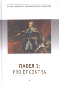 Павел I: Pro et contra. Жизнь и деятельность императора Павла I в оценках современников, исследователей и писателей. Антология