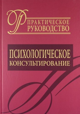 Психологическое консультирование. Практическое руководство