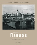 Пётр Павлов. Образы старой Москвы