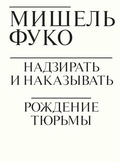 Надзирать и наказывать. Рождение тюрьмы