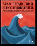 Атлас странствий и исследователей: экспедиции монахов, натуралистов и других путешественников всех времён и стран