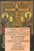 Средневековое предание о Константине Великом и его матери святой царице Елене / Переводы, комментарии, исследования