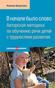 В начале было слово: Авторская методика по обучению речи детей с трудностями развития