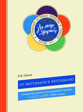 От фестиваля к фестивалю: международный молодёжный туризм в СССР в 1957-1985 годах