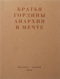 Братья Гордины. Анархия в мечте. Публикации 1917-1919 годов и статья Леонида Геллера "Анархизм, модернизм, авангард, революция. О братьях Гординых"