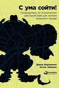 С ума сойти! Путеводитель по психическим расстройствам для жителя большого города