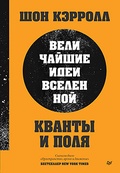 Кванты и поля. Величайшие идеи Вселенной — Кэрролл Ш.
