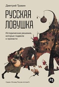 Русская ловушка: Исторические решения, которые подвели нас к пропасти — Травин Д.