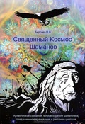 Священный Космос Шаманов. Архаическое сознание, мировоззрение шаманизма, традиционное врачевание и растения-учителя