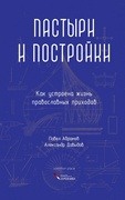 Пастыри и постройки. Как устроена жизнь православных приходов — Абрамов П., Давыдов А.