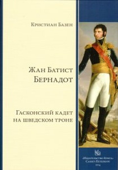 Бернадот: гасконский кадет на шведском троне