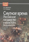 Смутное время: Российское государство в начале XVII в.: исторический атлас