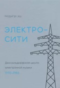 Электросити. Дюссельдорфская школа электронной музыки. 1970-1986
