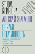 Святая негативность. Насилие и сакральное в философии Жоржа Батая