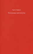 Тотальные институты: очерки о социальной ситуации психически больных пациентов и прочих постояльцев закрытых учреждений