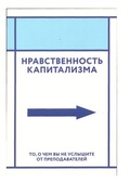 Нравственность капитализма. То о чем вы не услышите от преподавателей / Под ред. Тома Дж. Палмера