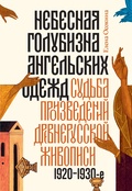 Небесная голубизна ангельских одежд: судьбы произведений древнерусской живописи, 1920-1930-е годы