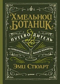 Хмельной ботаник. Путеводитель по алкогольной флоре планеты