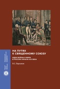 На путях к Священному союзу: идеи войны и мира в России начала XIX века