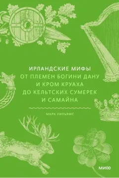 Ирландские мифы. От племён богини Дану и Кром Круаха до кельтских сумерек и Самайна