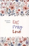 Eat, pray, love — Gilbert E.