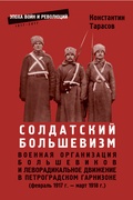 Солдатский большевизм. Военная организация большевиков и леворадикальное движение в Петроградском гарнизоне (февраль 1917 - март 1918 г.)