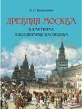 Древняя Москва в картинах Аполлинария Васнецова: художественный альбом с комментариями