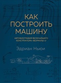 Как построить машину: автобиография величайшего конструктора "Формулы-1"