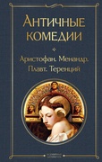 Античные комедии. Аристофан. Менандр. Плавт. Теренций
