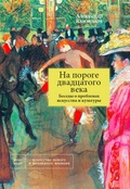 На пороге двадцатого века. Беседы о проблемах искусства и культуры