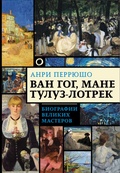 Ван Гог, Мане, Тулуз-Лотрек. Биографии великих мастеров