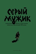 Серый мужик. Народная жизнь в рассказах забытых русских писателей XIX века