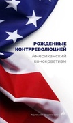 Рождённые контрреволюцией. Американский консерватизм: антология