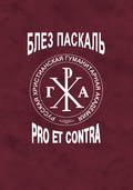 Блез Паскаль: Pro et contra. Личность и творческое наследие Паскаля в восприятии и оценке русских философов и писателей. Антология