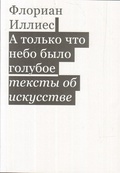 А только что небо было голубое. Тексты об искусстве