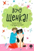 Хочу щенка! Полное руководство по уходу за питомцем